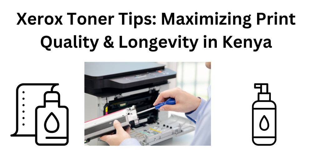 Xerox Toner Tips: Maximizing Print Quality & Longevity in Kenya